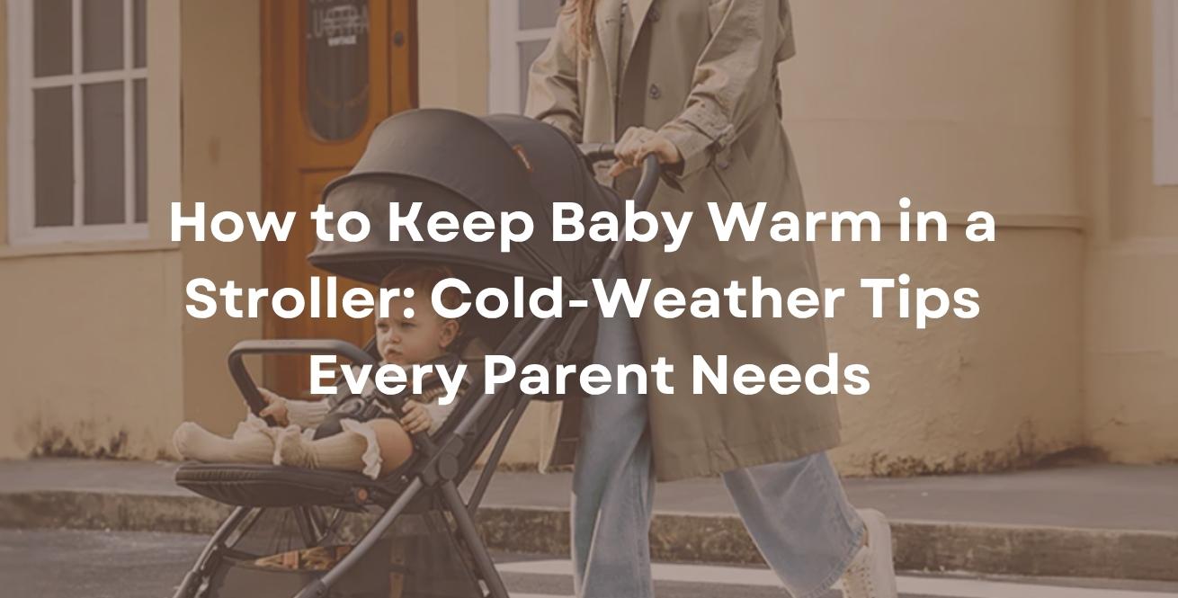 How to Keep Baby Warm in a Stroller: Cold-Weather Tips Every Parent Needs