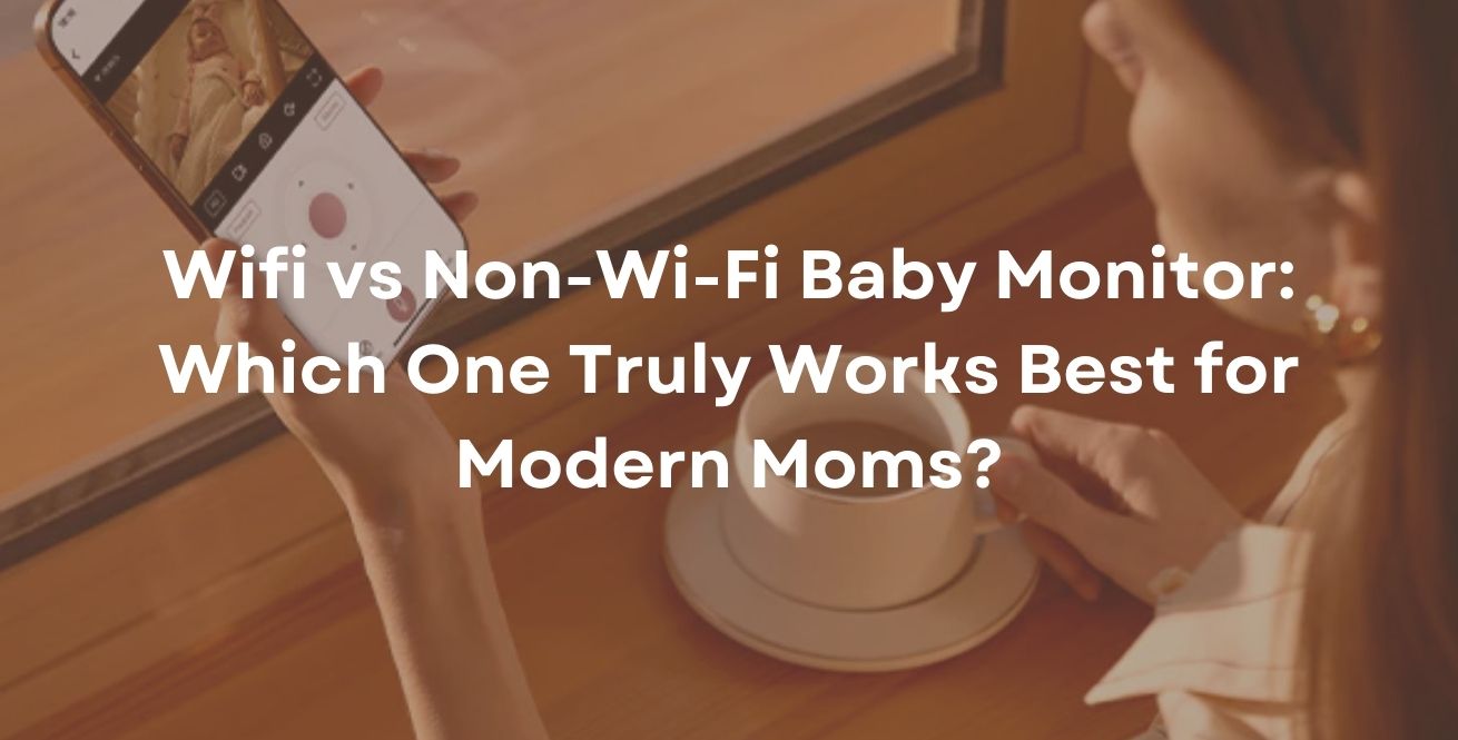 Wifi vs Non-Wi-Fi Baby Monitor: Which One Truly Works Best for Modern Moms?