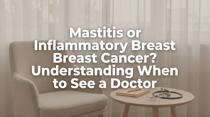 Mastitis or Inflammatory Breast Cancer? Understanding When to See a Doctor